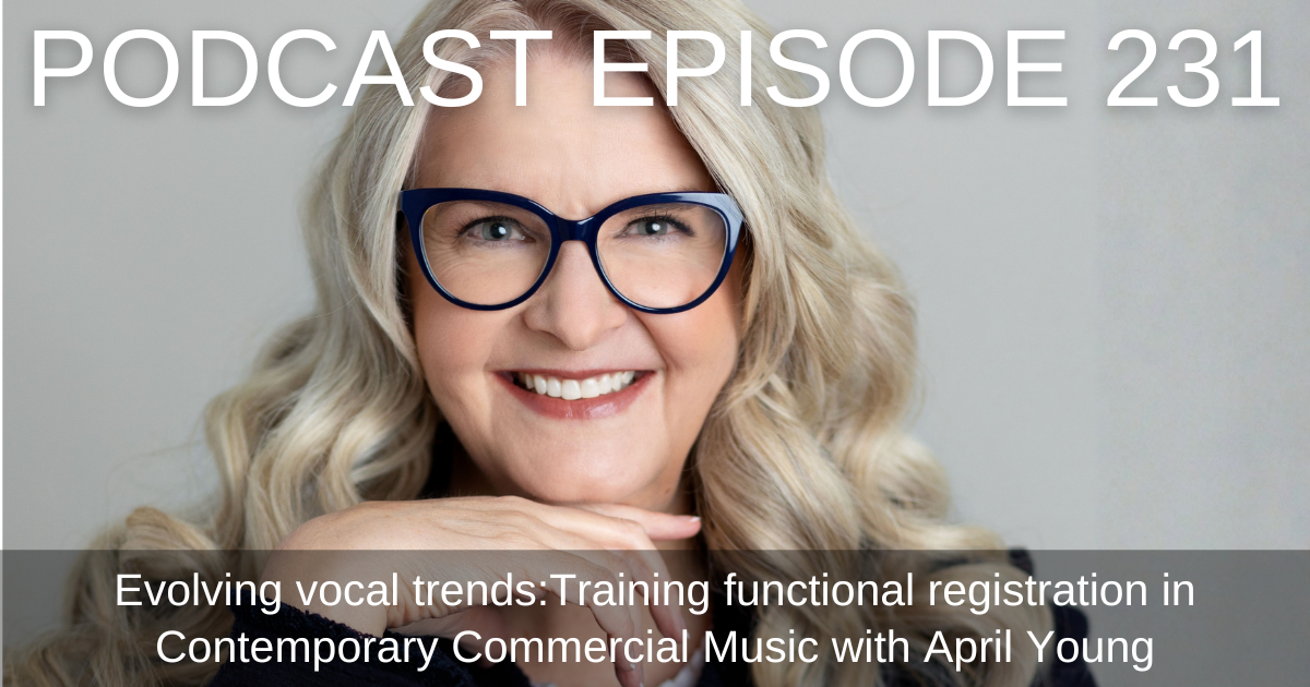 Ep.231 Evolving Vocal Trends: Training Functional Registration in Contemporary Commercial Music with April Young